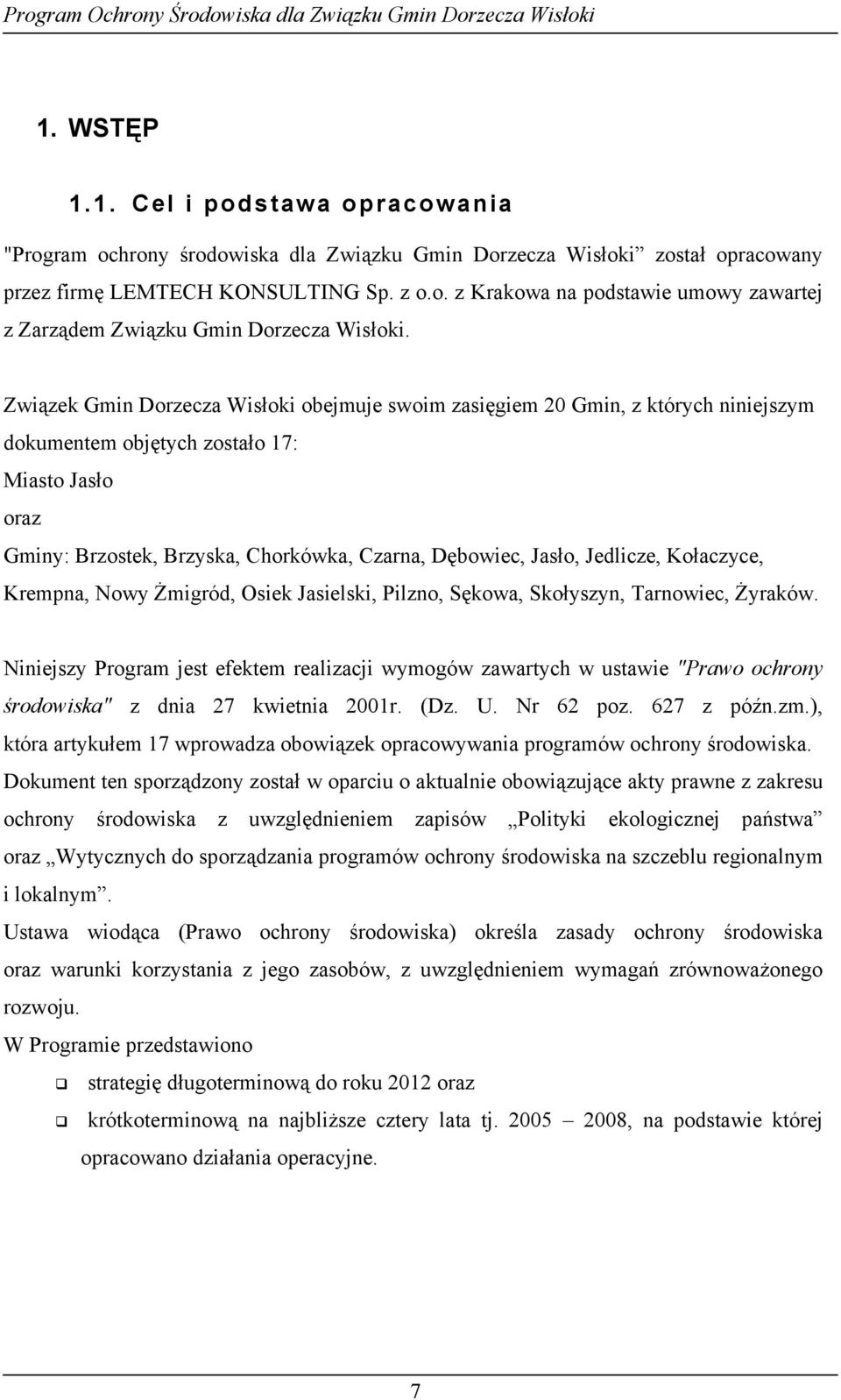 Jedlicze, Kołaczyce, Krempna, Nowy Żmigród, Osiek Jasielski, Pilzno, Sękowa, Skołyszyn, Tarnowiec, Żyraków.