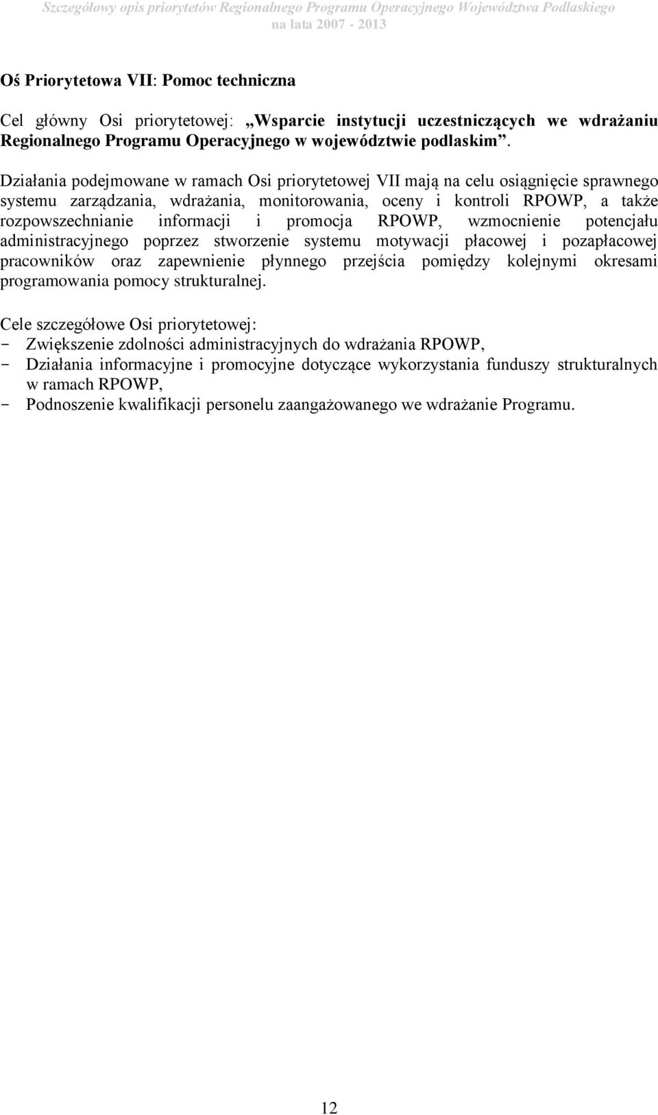 Działania podejmowane w ramach Osi priorytetowej VII mają na celu osiągnięcie sprawnego systemu zarządzania, wdrażania, monitorowania, oceny i kontroli RPOWP, a także rozpowszechnianie informacji i