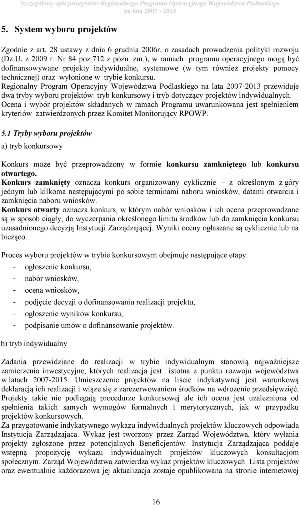 ), w ramach programu operacyjnego mogą być dofinansowywane projekty indywidualne, systemowe (w tym również projekty pomocy technicznej) oraz wyłonione w trybie konkursu.