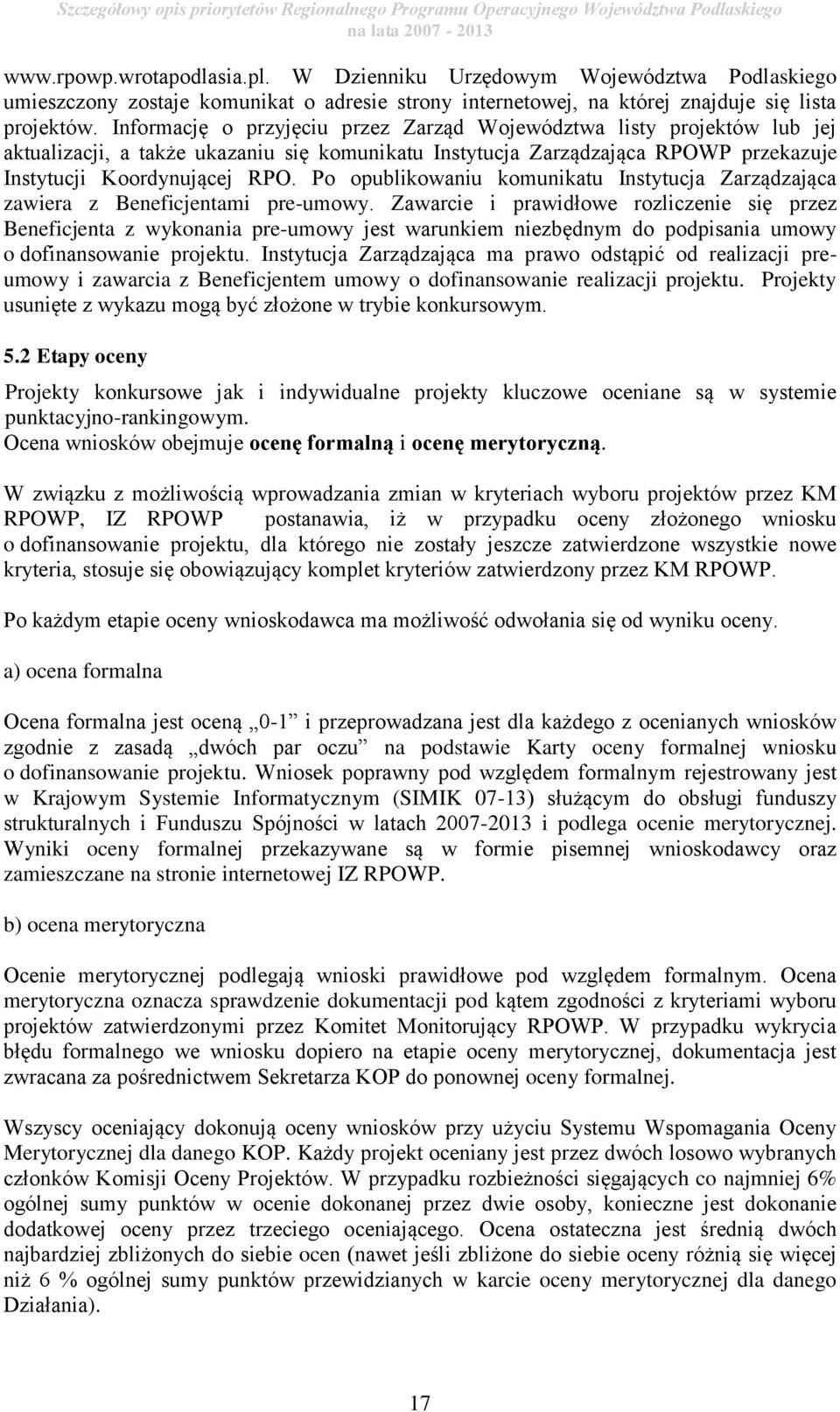 Informację o przyjęciu przez Zarząd Województwa listy projektów lub jej aktualizacji, a także ukazaniu się komunikatu Instytucja Zarządzająca RPOWP przekazuje Instytucji Koordynującej RPO.