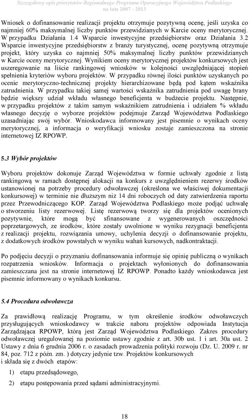 2 Wsparcie inwestycyjne przedsiębiorstw z branży turystycznej, ocenę pozytywną otrzymuje projekt, który uzyska co najmniej 50% maksymalnej liczby punktów przewidzianych w Karcie oceny merytorycznej.