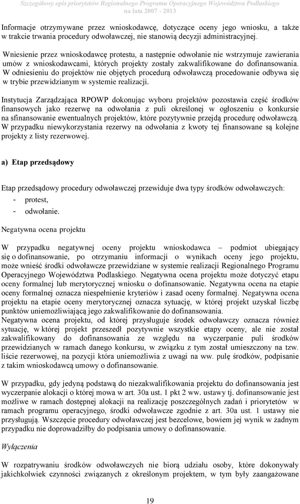 Wniesienie przez wnioskodawcę protestu, a następnie odwołanie nie wstrzymuje zawierania umów z wnioskodawcami, których projekty zostały zakwalifikowane do dofinansowania.