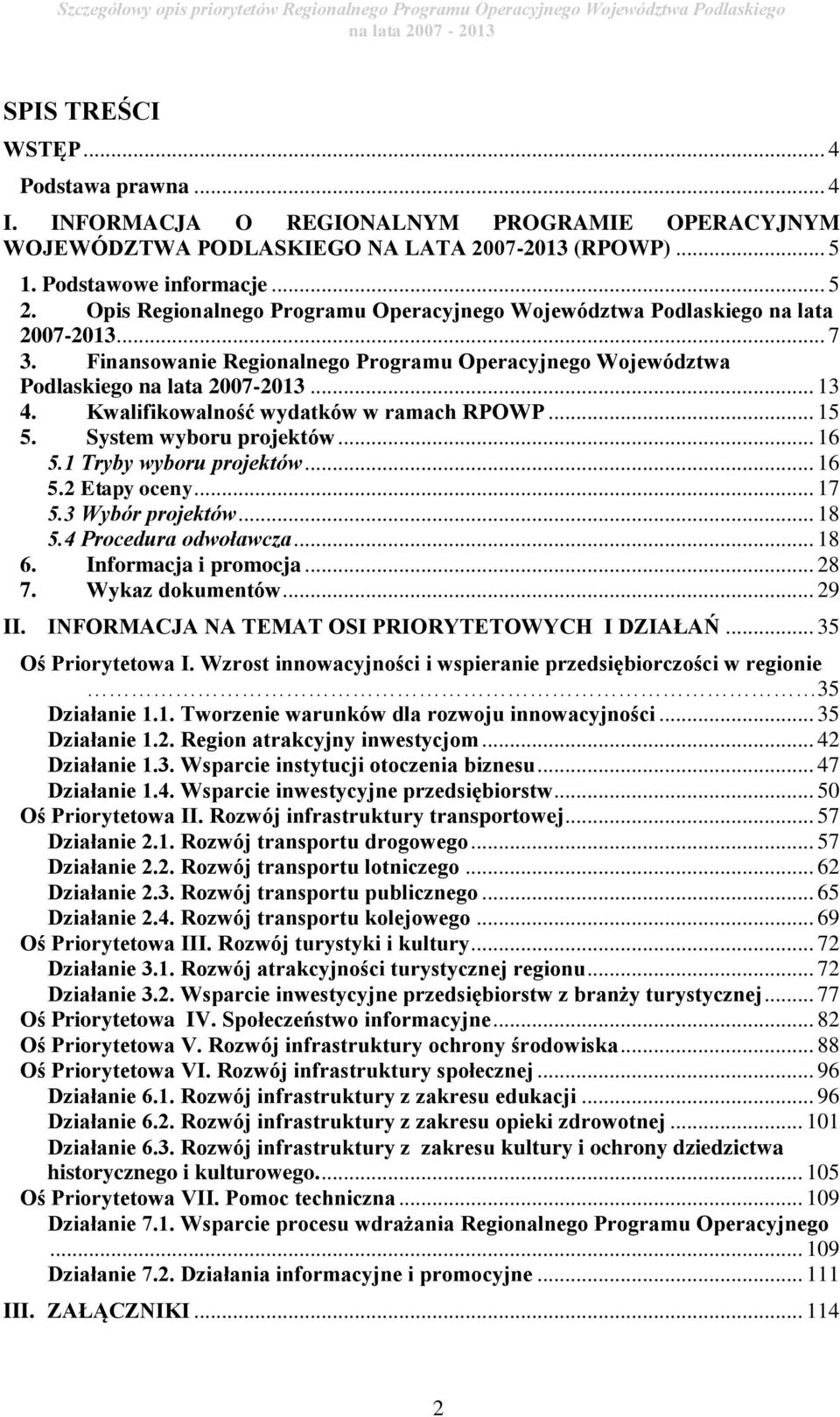 Opis Regionalnego Programu Operacyjnego Województwa Podlaskiego na lata 2007-2013... 7 3. Finansowanie Regionalnego Programu Operacyjnego Województwa Podlaskiego na lata 2007-2013... 13 4.