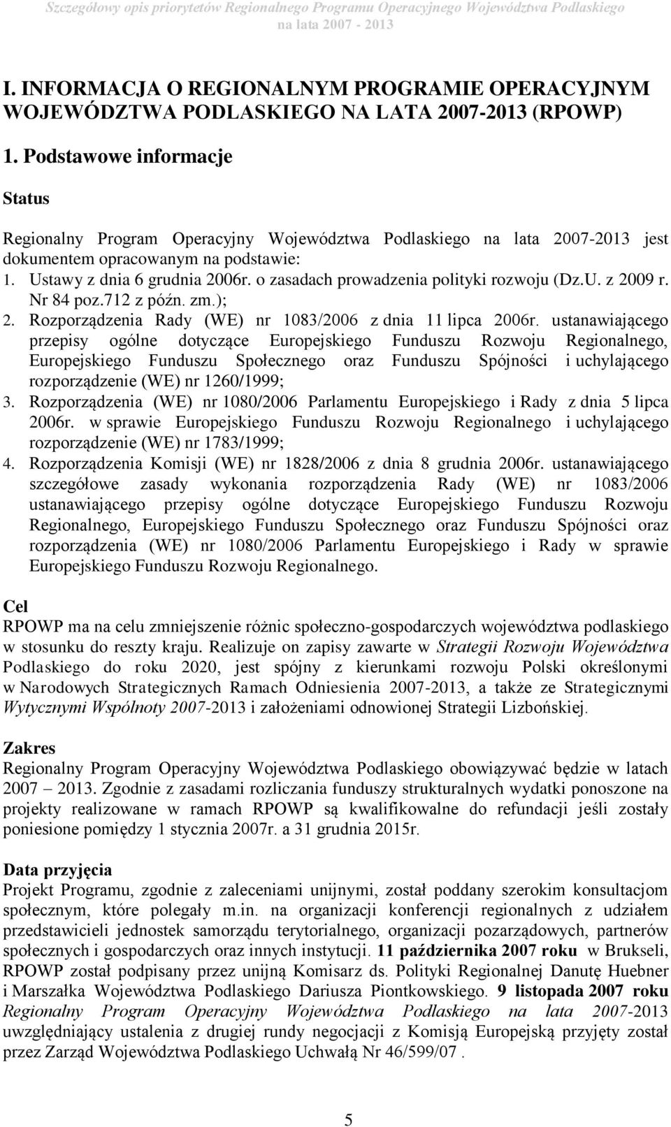 o zasadach prowadzenia polityki rozwoju (Dz.U. z 2009 r. Nr 84 poz.712 z późn. zm.); 2. Rozporządzenia Rady (WE) nr 1083/2006 z dnia 11 lipca 2006r.