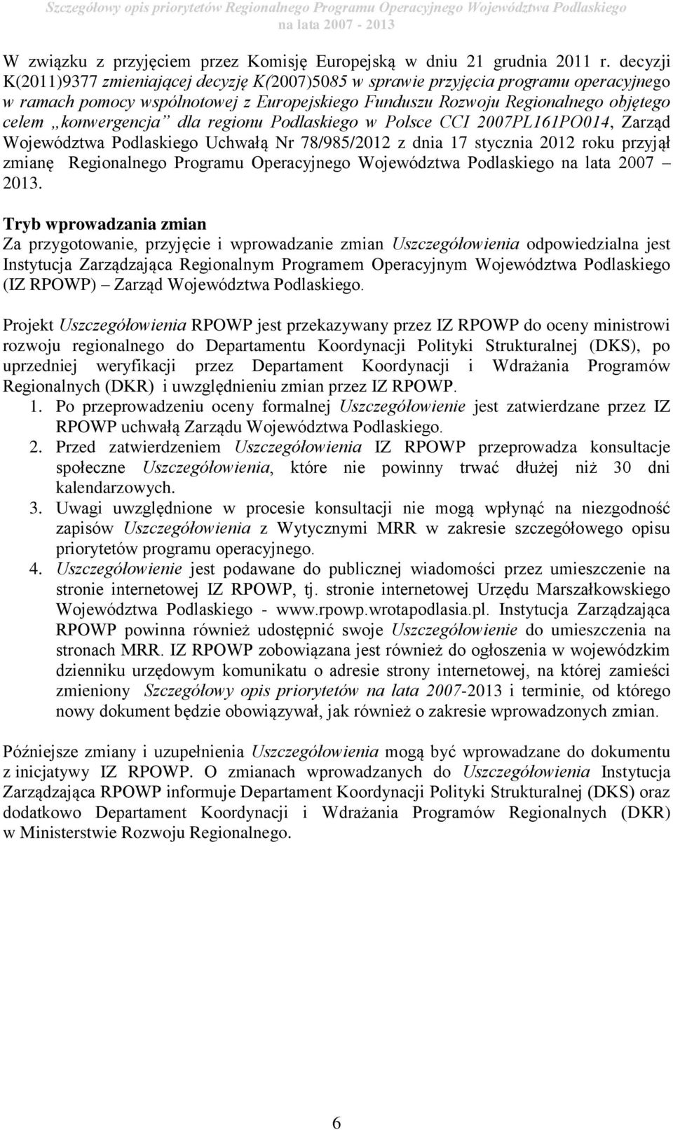 dla regionu Podlaskiego w Polsce CCI 2007PL161PO014, Zarząd Województwa Podlaskiego Uchwałą Nr 78/985/2012 z dnia 17 stycznia 2012 roku przyjął zmianę Regionalnego Programu Operacyjnego Województwa