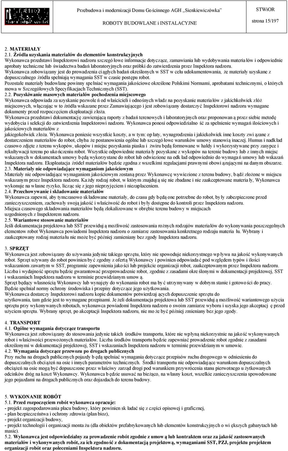 odpowiednie aprobaty techniczne lub świadectwa badań laboratoryjnych oraz próbki do zatwierdzenia przez Inspektora nadzoru.