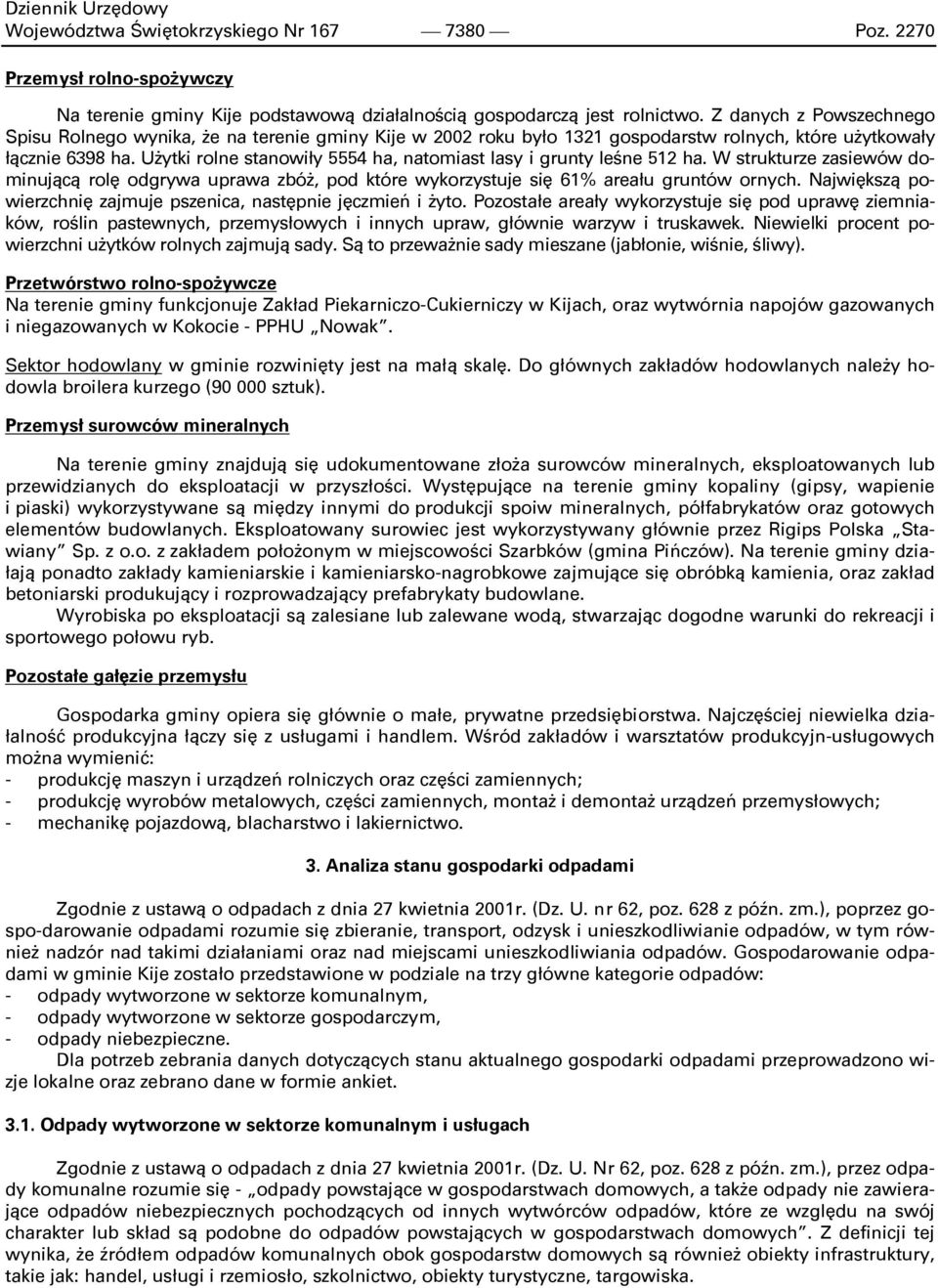 Użytki rolne stanowiły 5554 ha, natomiast lasy i grunty leśne 512 ha. W strukturze zasiewów dominującą rolę odgrywa uprawa zbóż, pod które wykorzystuje się 61% areału gruntów ornych.