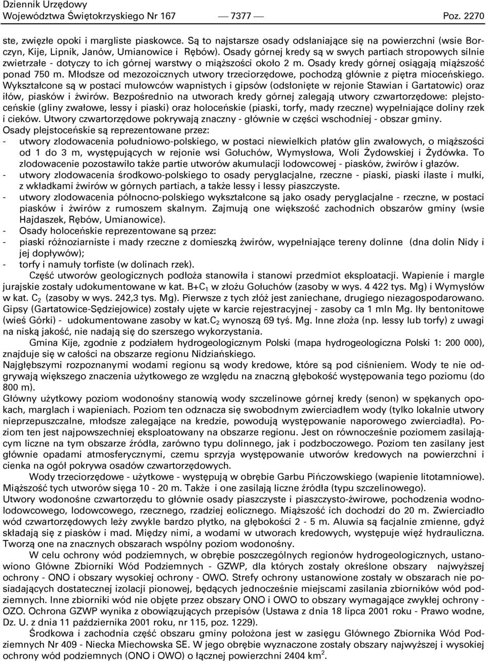 Osady górnej kredy są w swych partiach stropowych silnie zwietrzałe - dotyczy to ich górnej warstwy o miąższości około 2 m. Osady kredy górnej osiągają miąższość ponad 750 m.