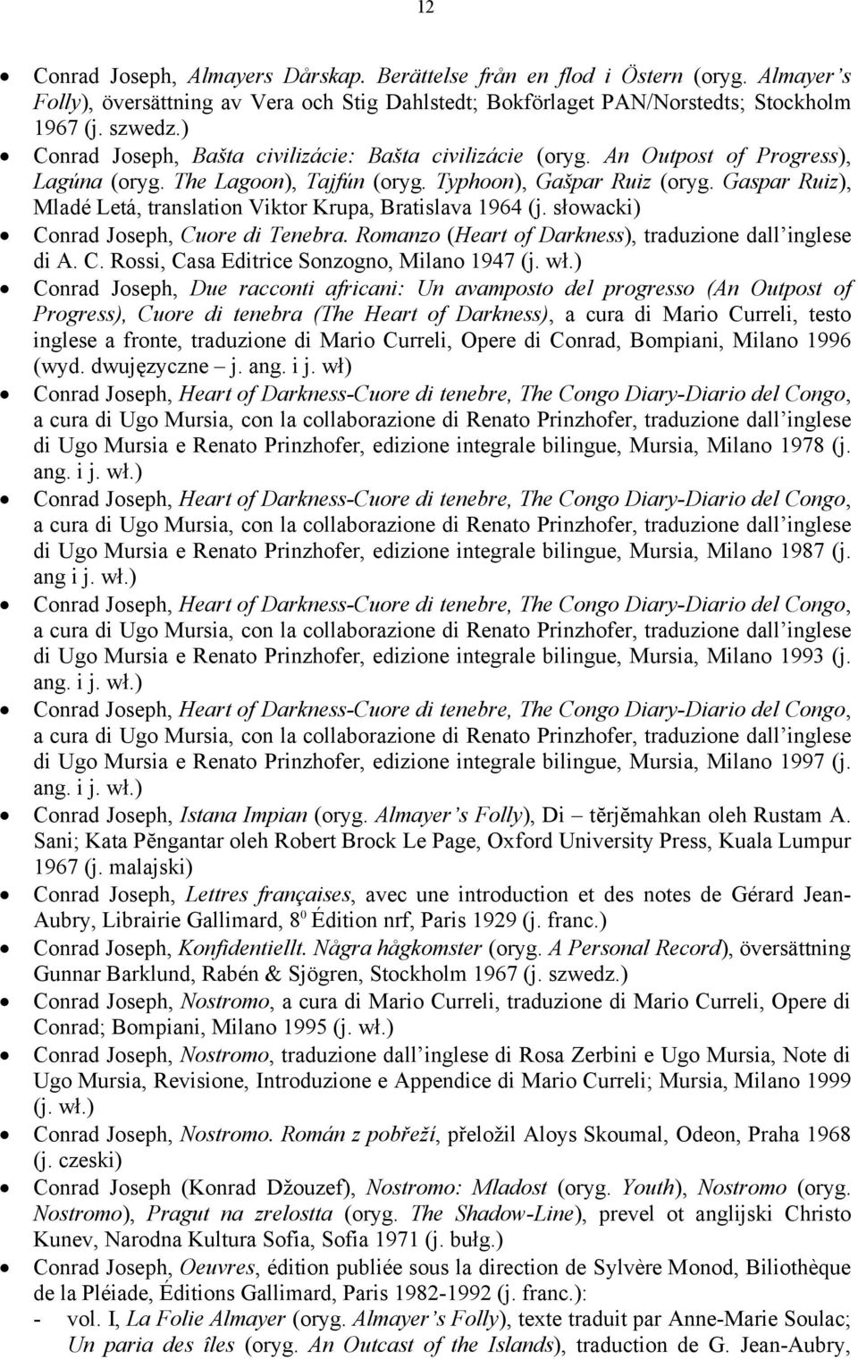 Gaspar Ruiz), Mladé Letá, translation Viktor Krupa, Bratislava 1964 (j. słowacki) Conrad Joseph, Cuore di Tenebra. Romanzo (Heart of Darkness), traduzione dall inglese di A. C. Rossi, Casa Editrice Sonzogno, Milano 1947 (j.