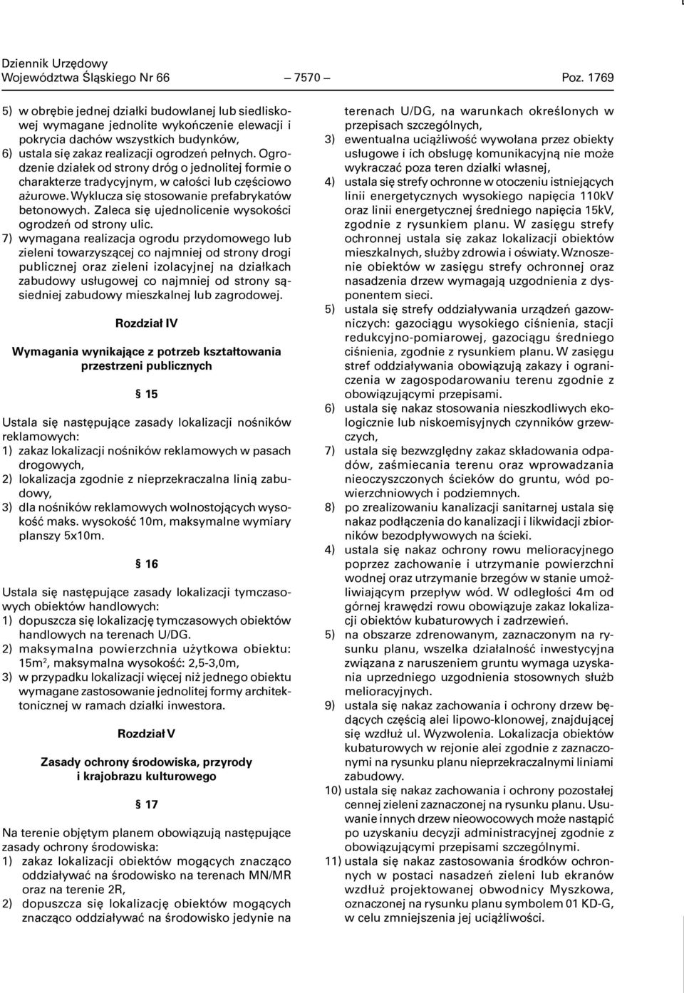 Ogrodzenie działek od strony dróg o jednolitej formie o charakterze tradycyjnym, w całości lub częściowo ażurowe. Wyklucza się stosowanie prefabrykatów betonowych.