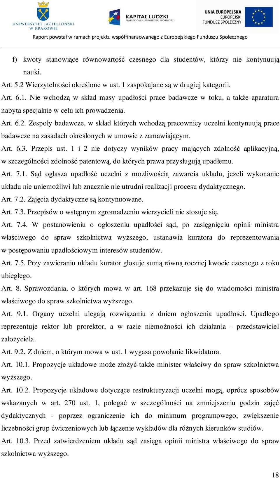 Zespoły badawcze, w skład których wchodzą pracownicy uczelni kontynuują prace badawcze na zasadach określonych w umowie z zamawiającym. Art. 6.3. Przepis ust.