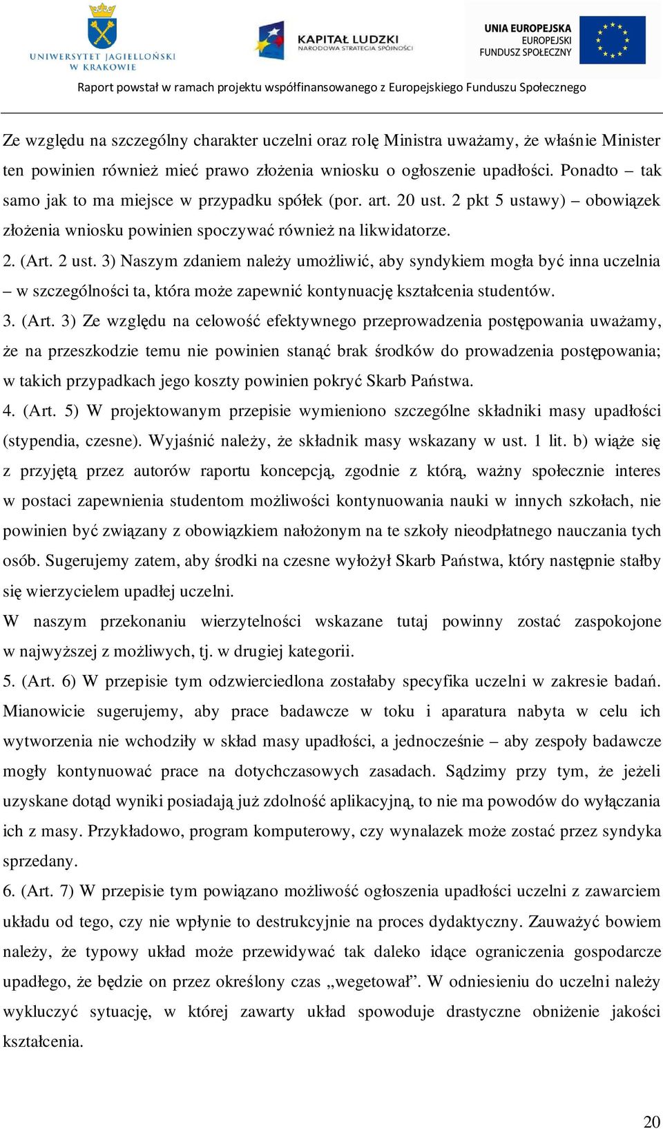 3) Naszym zdaniem naleŝy umoŝliwić, aby syndykiem mogła być inna uczelnia w szczególności ta, która moŝe zapewnić kontynuację kształcenia studentów. 3. (Art.