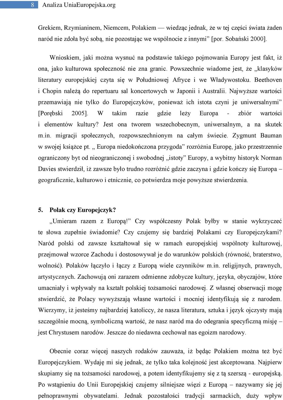 Powszechnie wiadome jest, że klasyków literatury europejskiej czyta się w Południowej Afryce i we Władywostoku. Beethoven i Chopin należą do repertuaru sal koncertowych w Japonii i Australii.