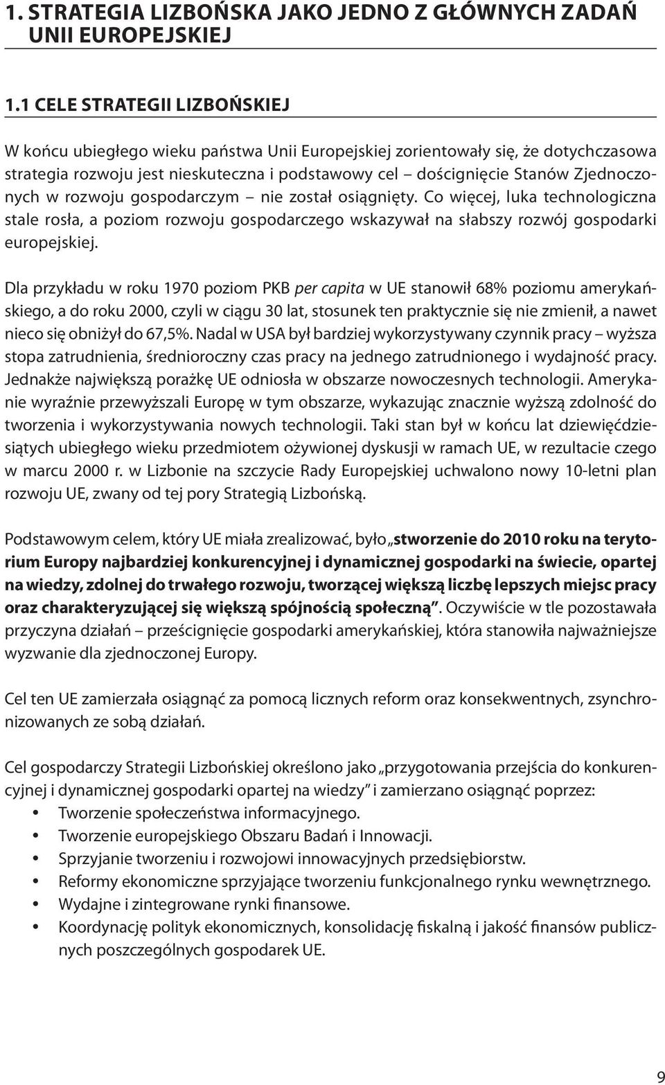 Zjednoczonych w rozwoju gospodarczym nie został osiągnięty. Co więcej, luka technologiczna stale rosła, a poziom rozwoju gospodarczego wskazywał na słabszy rozwój gospodarki europejskiej.