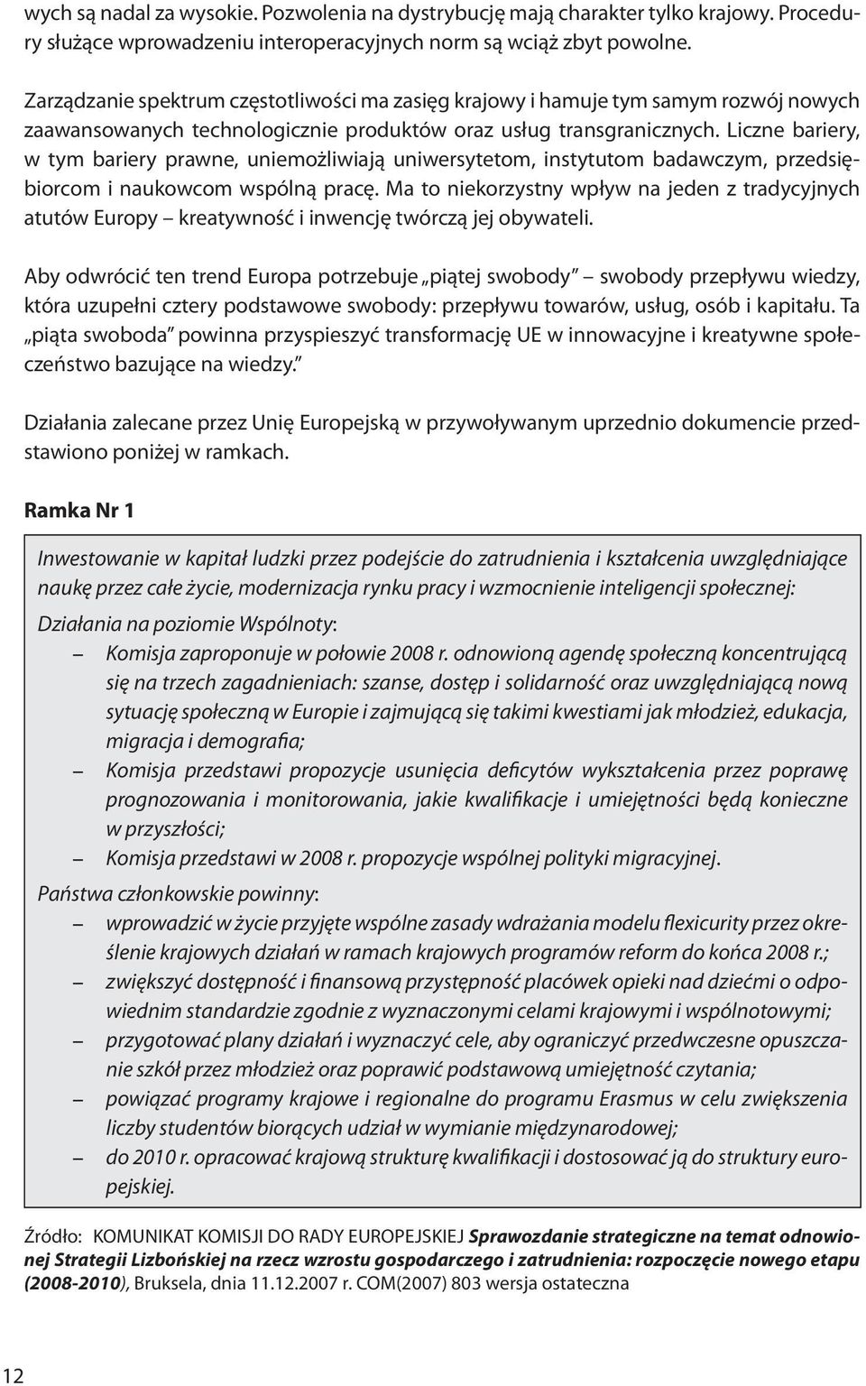 Liczne bariery, w tym bariery prawne, uniemożliwiają uniwersytetom, instytutom badawczym, przedsiębiorcom i naukowcom wspólną pracę.