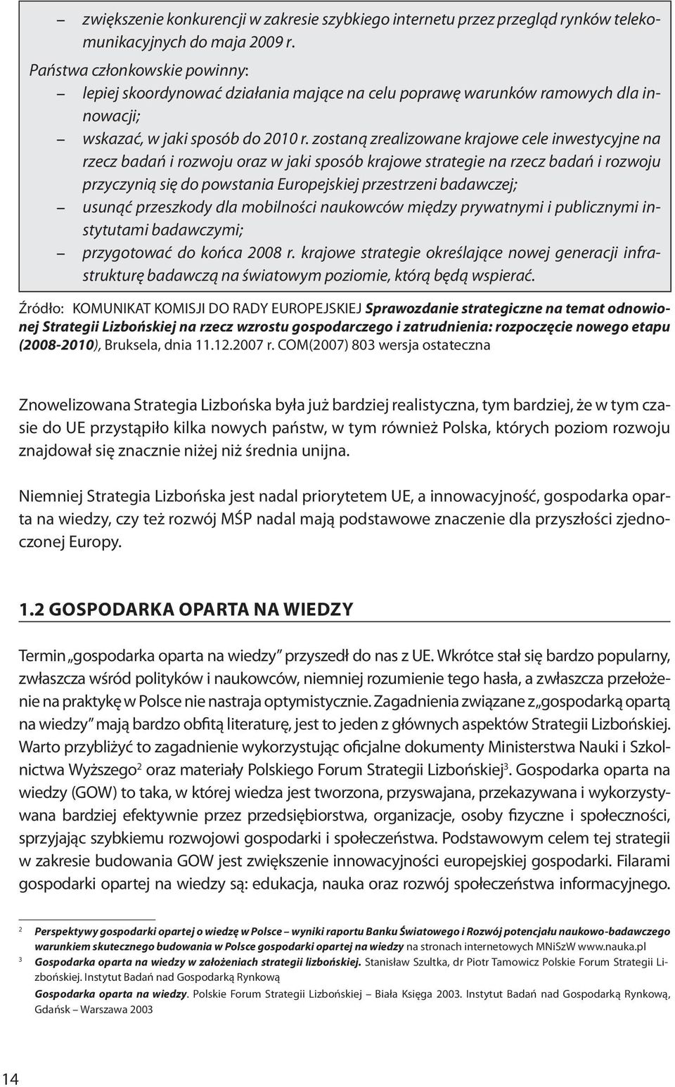 zostaną zrealizowane krajowe cele inwestycyjne na rzecz badań i rozwoju oraz w jaki sposób krajowe strategie na rzecz badań i rozwoju przyczynią się do powstania Europejskiej przestrzeni badawczej;