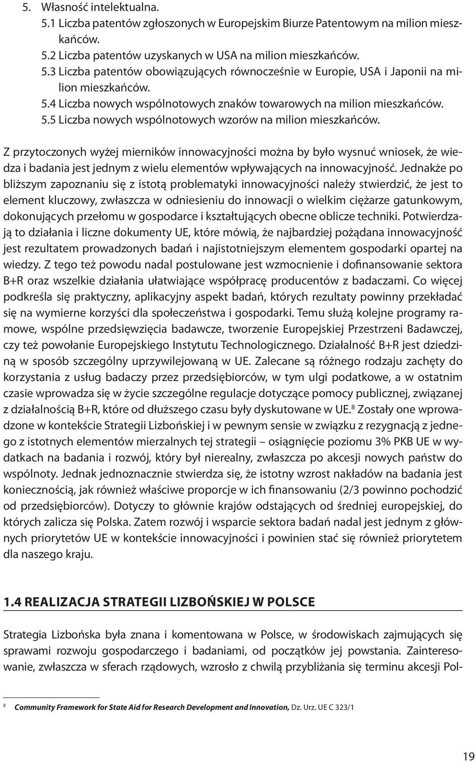 Z przytoczonych wyżej mierników innowacyjności można by było wysnuć wniosek, że wiedza i badania jest jednym z wielu elementów wpływających na innowacyjność.