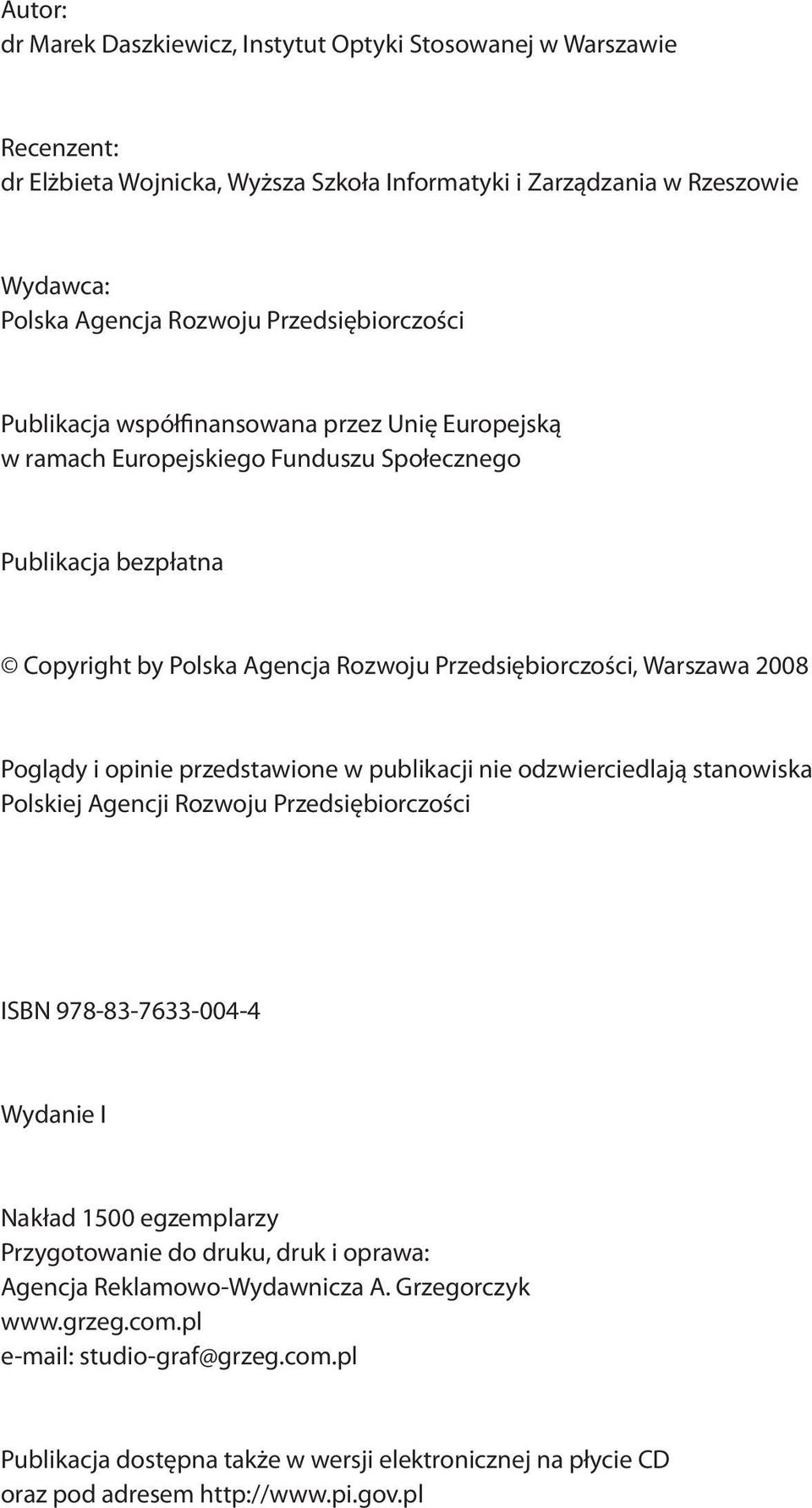 2008 Poglądy i opinie przedstawione w publikacji nie odzwierciedlają stanowiska Polskiej Agencji Rozwoju Przedsiębiorczości ISBN 978-83-7633-004-4 Wydanie I Nakład 1500 egzemplarzy Przygotowanie do