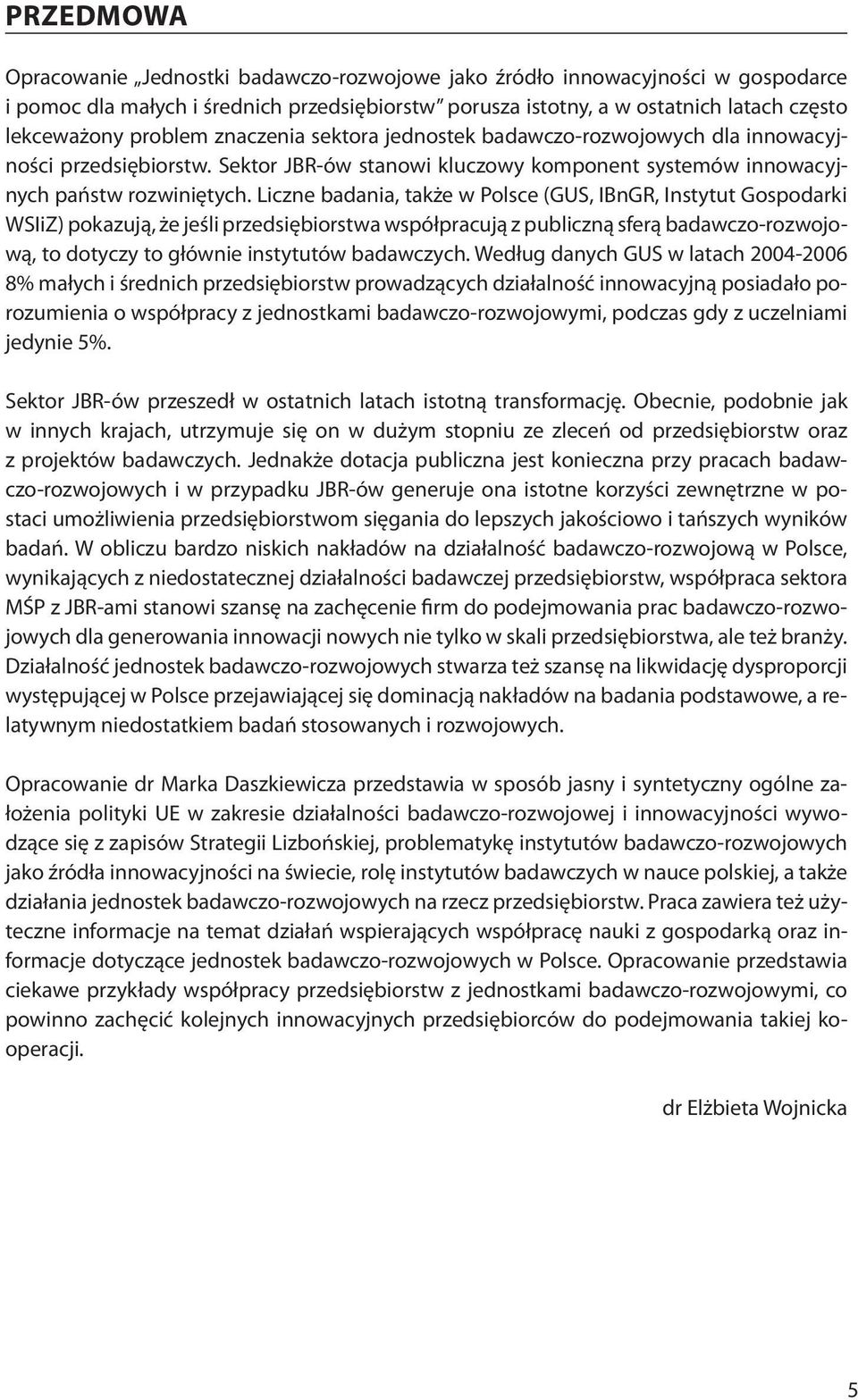 Liczne badania, także w Polsce (GUS, IBnGR, Instytut Gospodarki WSIiZ) pokazują, że jeśli przedsiębiorstwa współpracują z publiczną sferą badawczo-rozwojową, to dotyczy to głównie instytutów