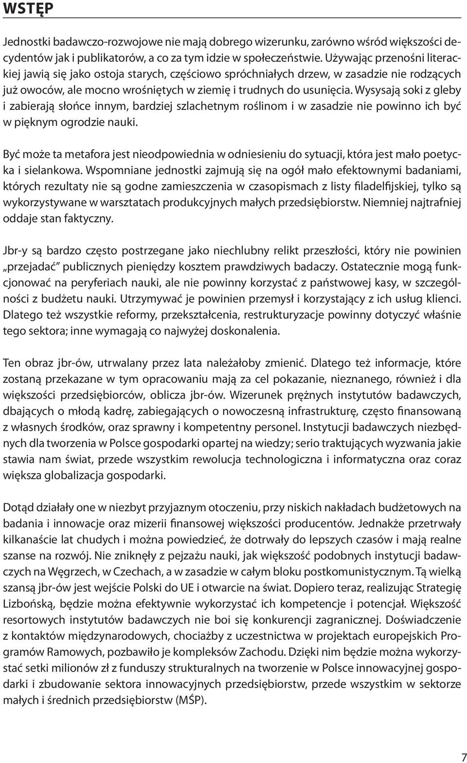 Wysysają soki z gleby i zabierają słońce innym, bardziej szlachetnym roślinom i w zasadzie nie powinno ich być w pięknym ogrodzie nauki.