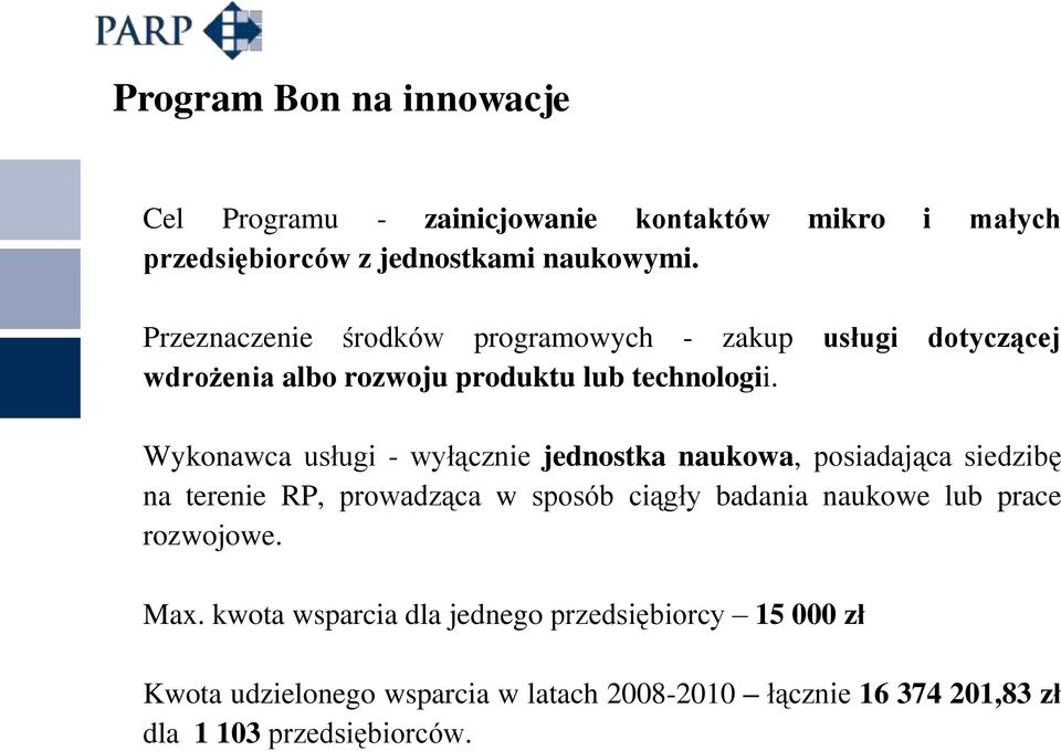 Wykonawca usługi - wyłącznie jednostka naukowa, posiadająca siedzibę na terenie RP, prowadząca w sposób ciągły badania naukowe lub