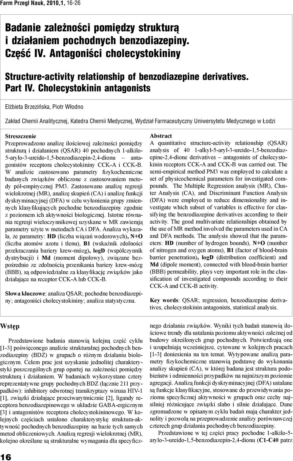 Cholecystokinin antagonists Elżbieta Brzezińska, Piotr Włodno Zakład Chemii Analitycznej, Katedra Chemii Medycznej, Wydział Farmaceutyczny Uniwersytetu Medycznego w Łodzi Streszczenie Przeprowadzono