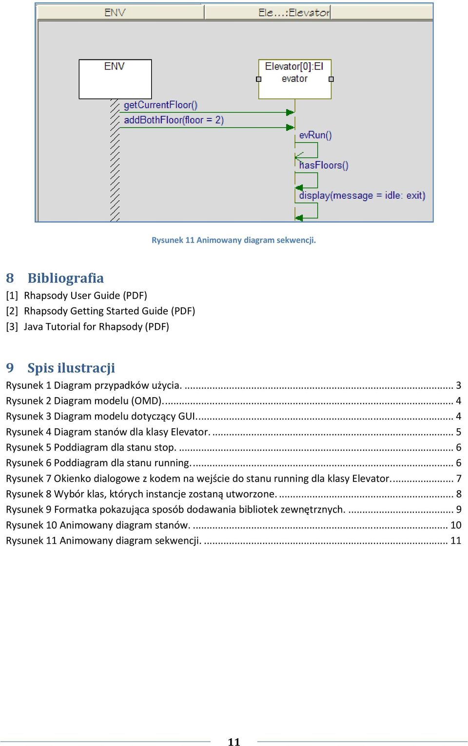 ... 3 Rysunek 2 Diagram modelu (OMD).... 4 Rysunek 3 Diagram modelu dotyczący GUI.... 4 Rysunek 4 Diagram stanów dla klasy Elevator.... 5 Rysunek 5 Poddiagram dla stanu stop.