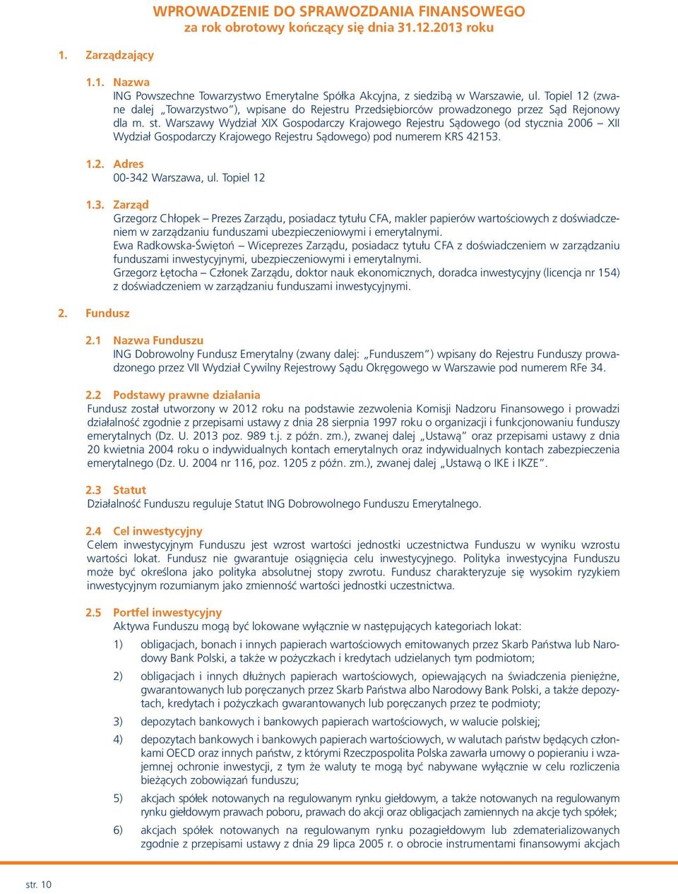 Warszawy Wydział XIX Gospodarczy Krajowego Rejestru Sądowego (od stycznia 2006 XII Wydział Gospodarczy Krajowego Rejestru Sądowego) pod numerem KRS 42153. 1.2. Adres 00-342 Warszawa, ul. Topiel 12 1.