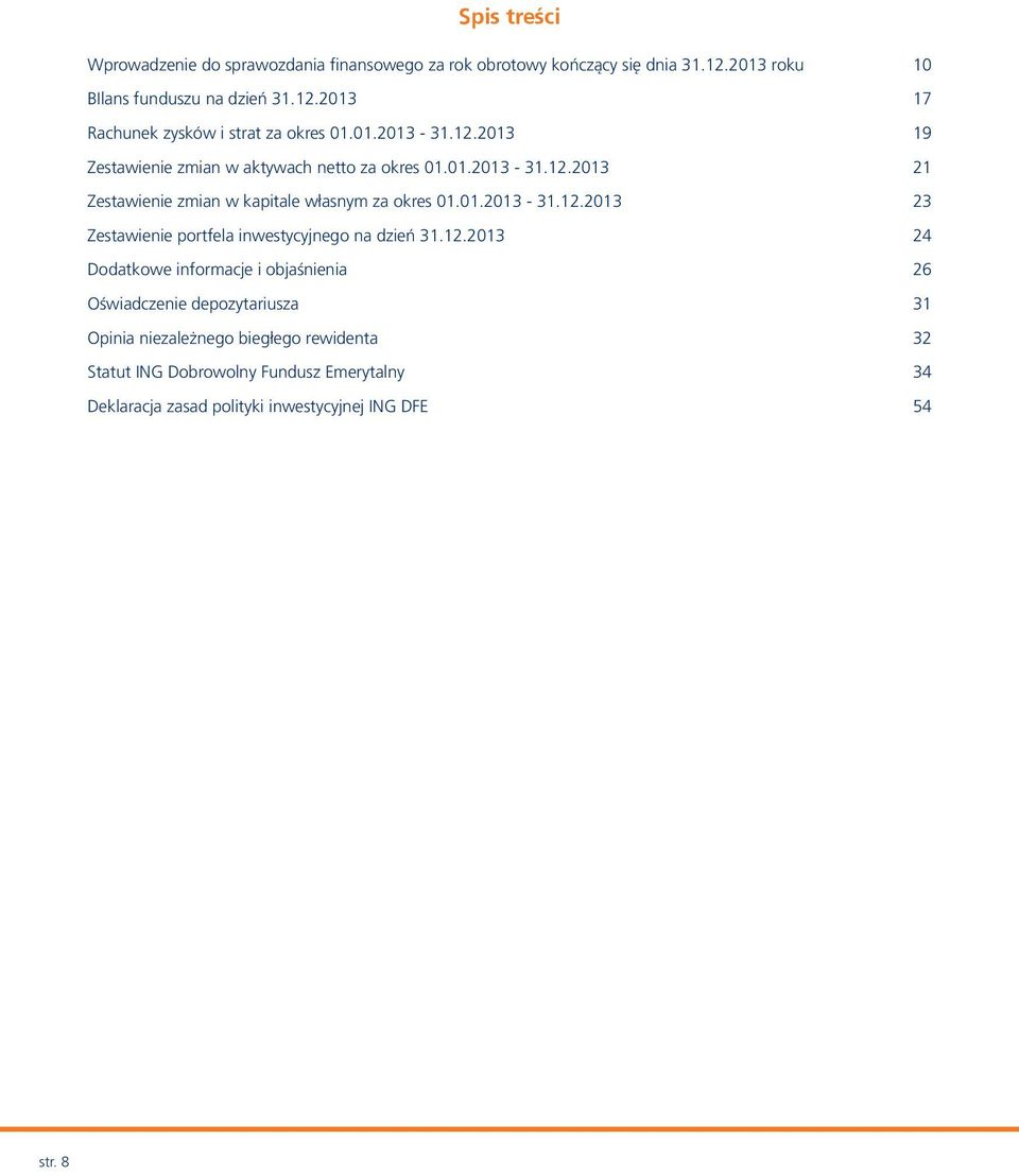 12.2013 24 Dodatkowe informacje i objaśnienia 26 Oświadczenie depozytariusza 31 Opinia niezależnego biegłego rewidenta 32 Statut ING Dobrowolny Fundusz