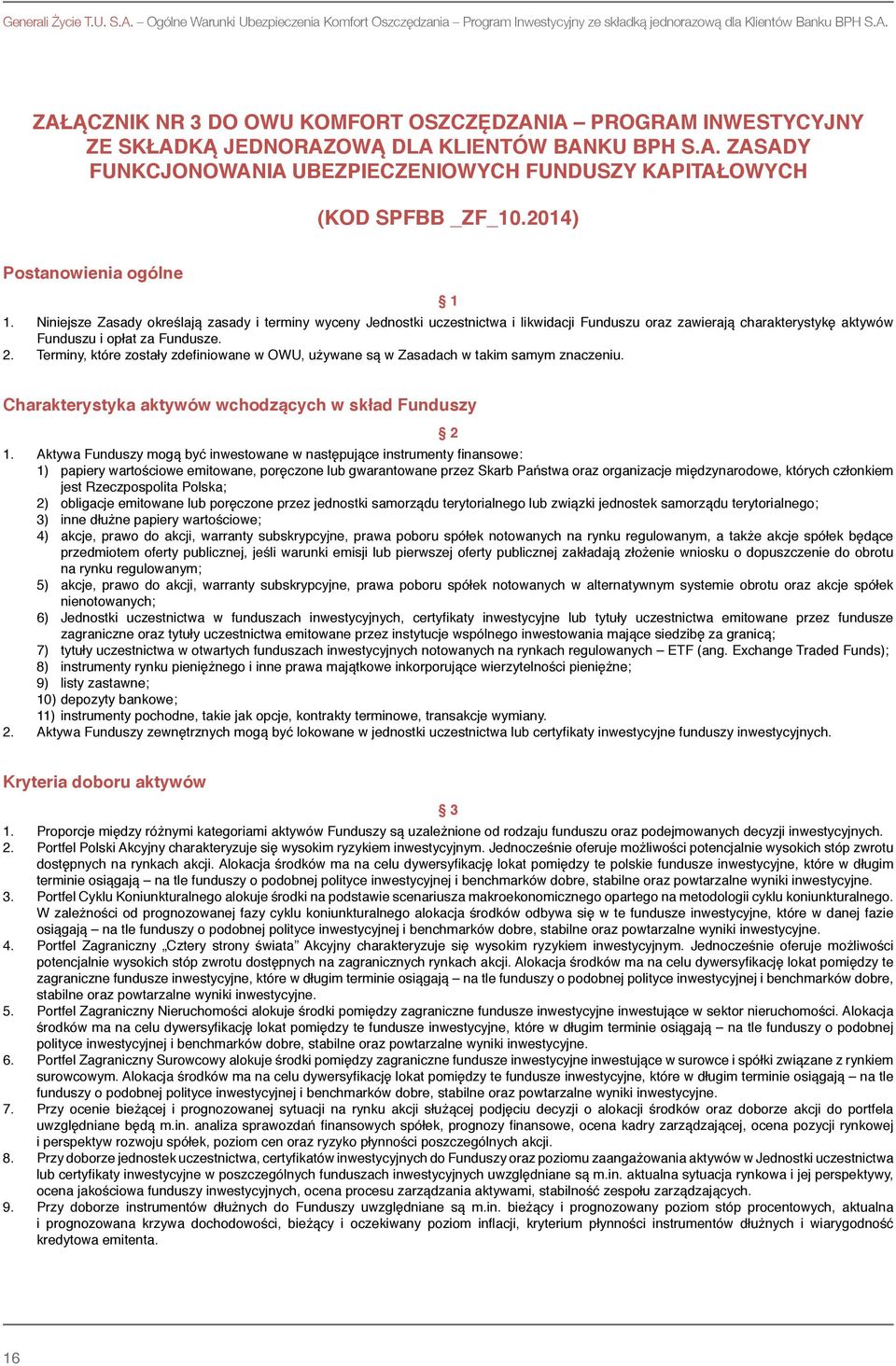 Niniejsze Zasady określają zasady i terminy wyceny Jednostki uczestnictwa i likwidacji Funduszu oraz zawierają charakterystykę aktywów Funduszu i opłat za Fundusze. 2.