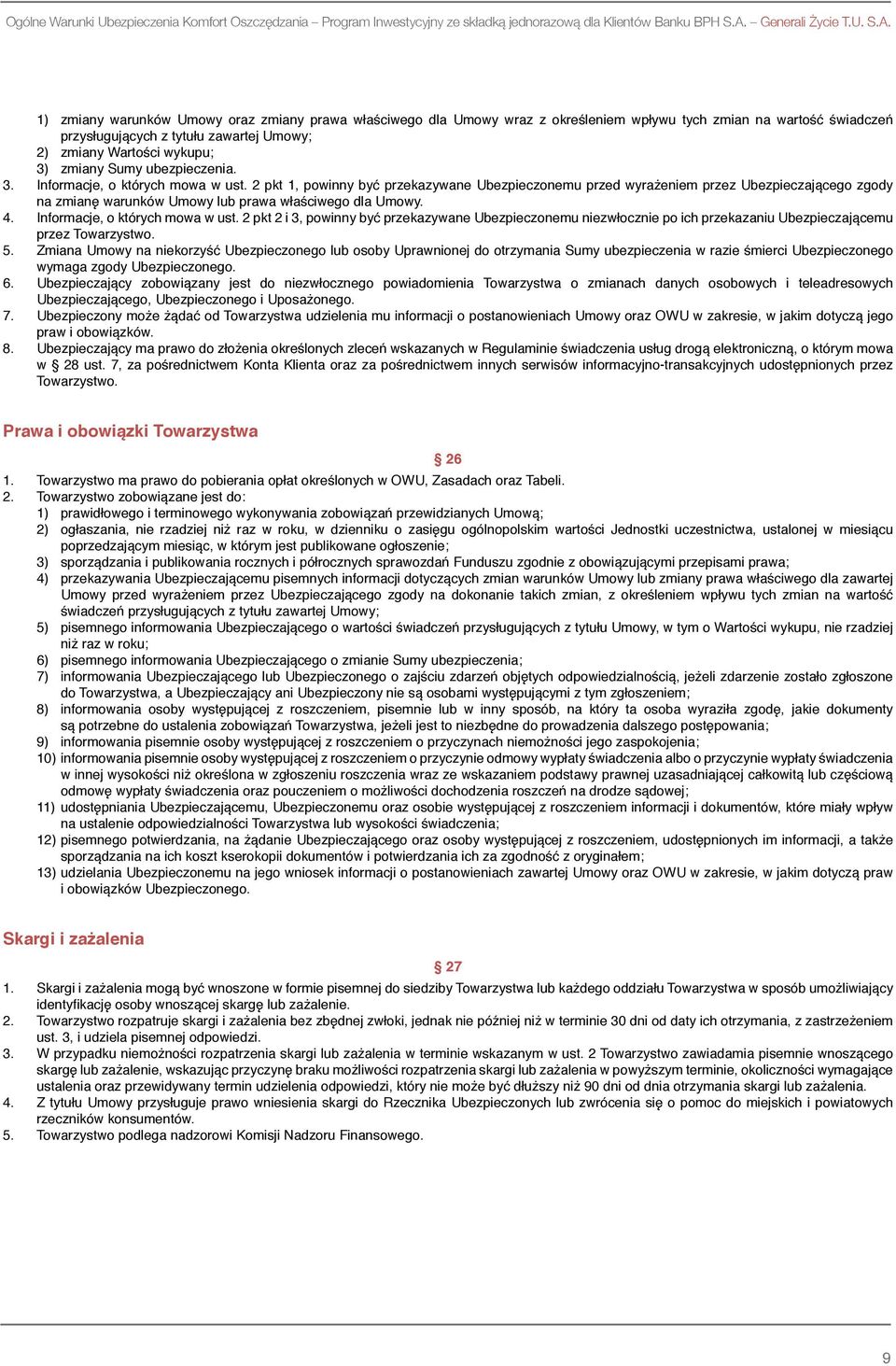 1) zmiany warunków Umowy oraz zmiany prawa właściwego dla Umowy wraz z określeniem wpływu tych zmian na wartość świadczeń przysługujących z tytułu zawartej Umowy; 2) zmiany Wartości wykupu; 3) zmiany