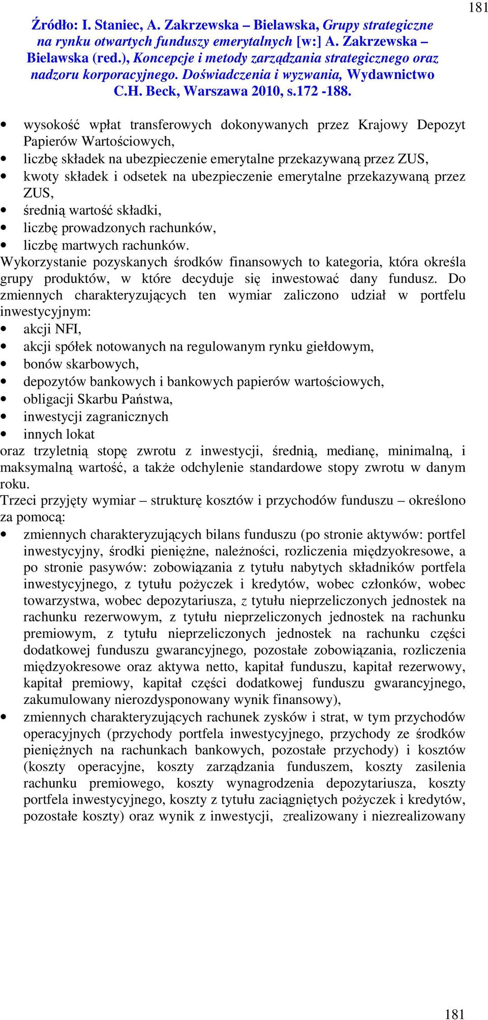 Wykorzystanie pozyskanych środków finansowych to kategoria, która określa grupy produktów, w które decyduje się inwestować dany fundusz.