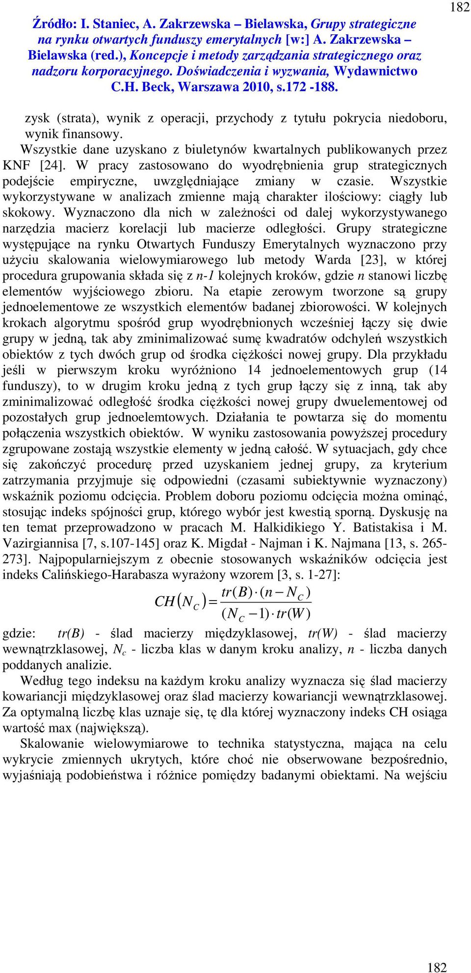 Wszystkie wykorzystywane w analizach zmienne mają charakter ilościowy: ciągły lub skokowy.