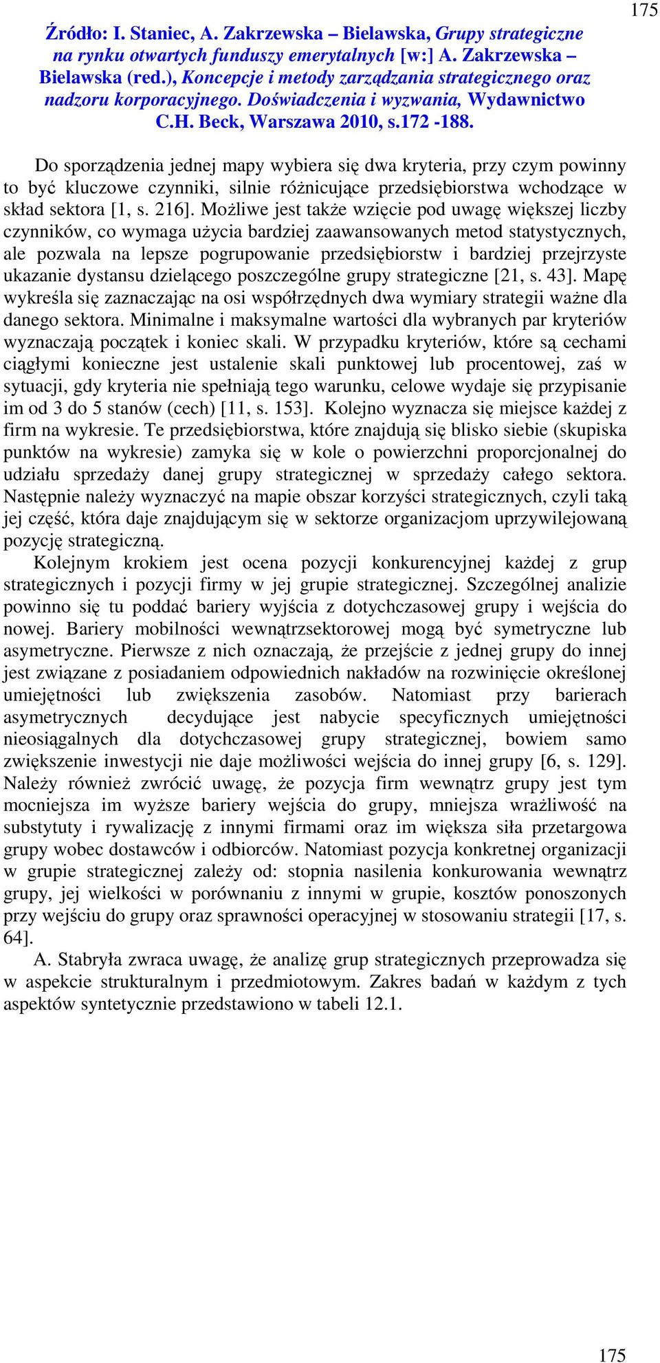 przejrzyste ukazanie dystansu dzielącego poszczególne grupy strategiczne [21, s. 43]. Mapę wykreśla się zaznaczając na osi współrzędnych dwa wymiary strategii ważne dla danego sektora.