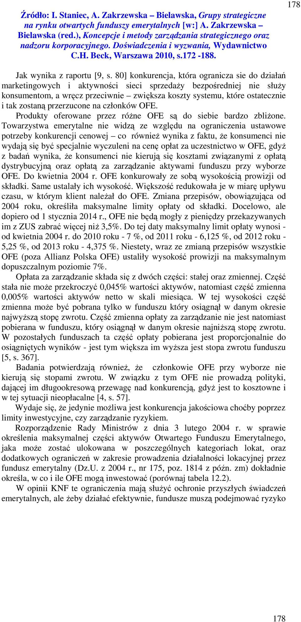 zostaną przerzucone na członków OFE. Produkty oferowane przez różne OFE są do siebie bardzo zbliżone.