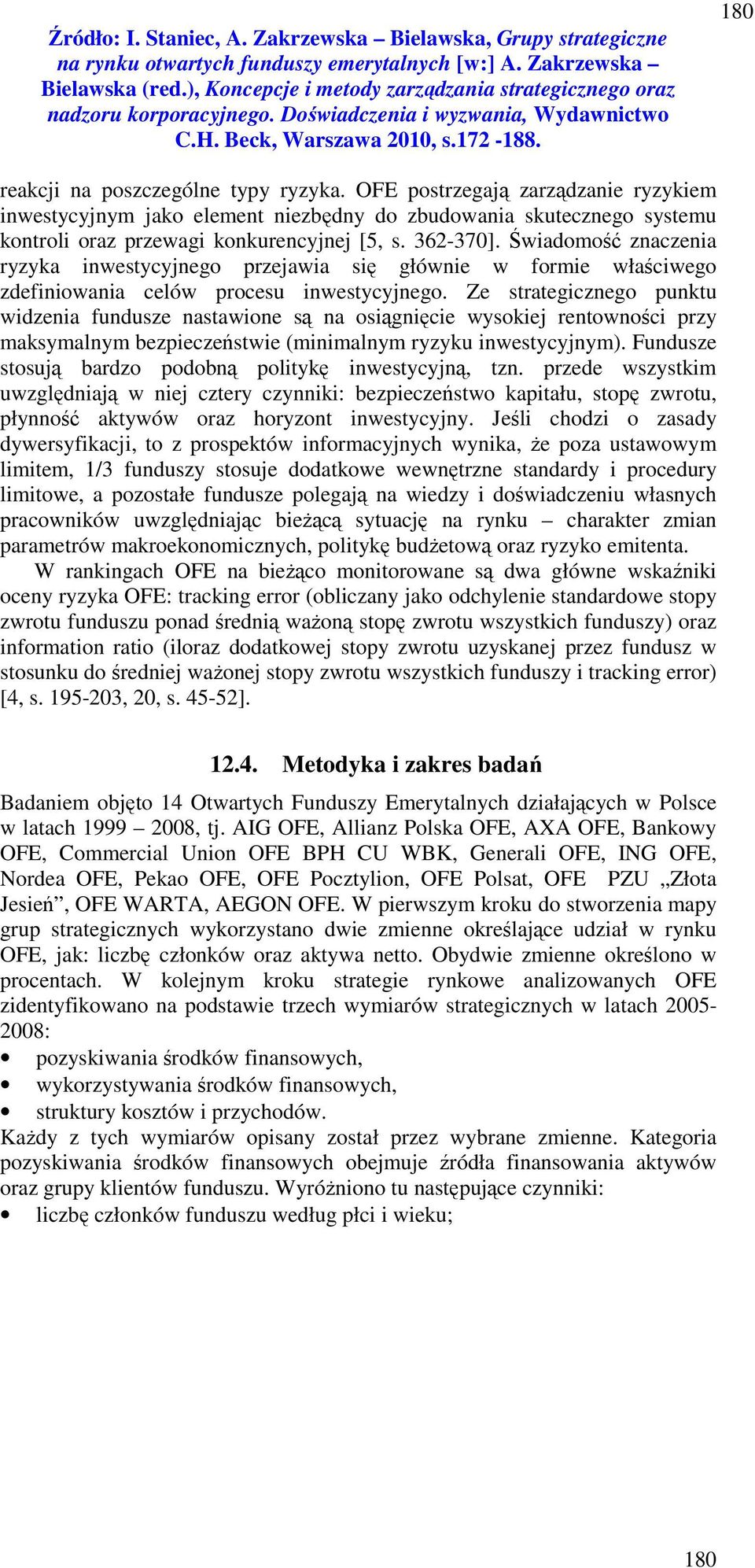 Ze strategicznego punktu widzenia fundusze nastawione są na osiągnięcie wysokiej rentowności przy maksymalnym bezpieczeństwie (minimalnym ryzyku inwestycyjnym).