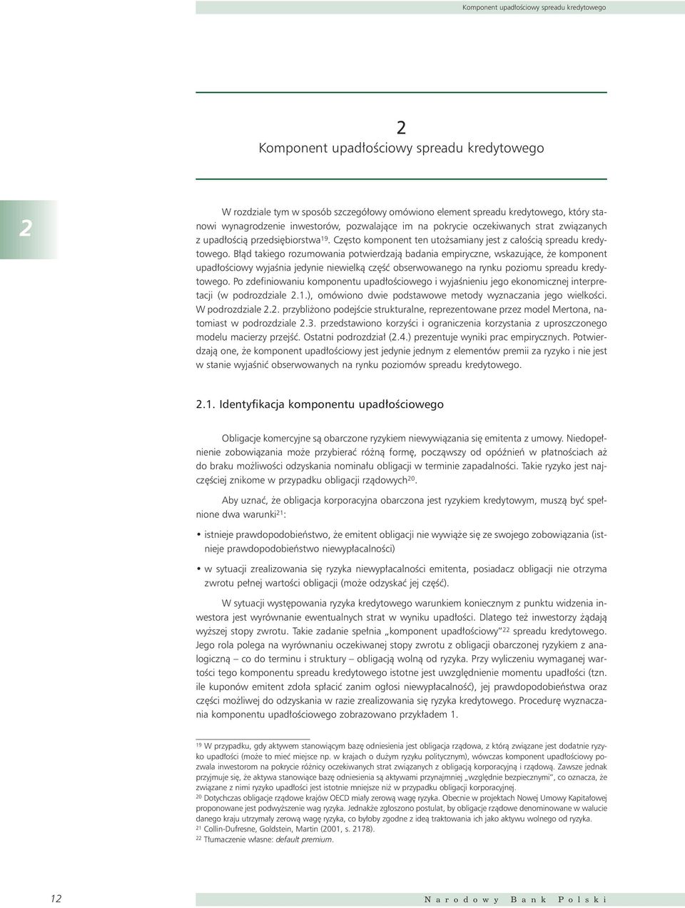 B àd takiego rozumowania potwierdzajà badania empiryczne, wskazujàce, e komponent upad oêciowy wyjaênia jedynie niewielkà cz Êç obserwowanego na rynku poziomu spreadu kredytowego.