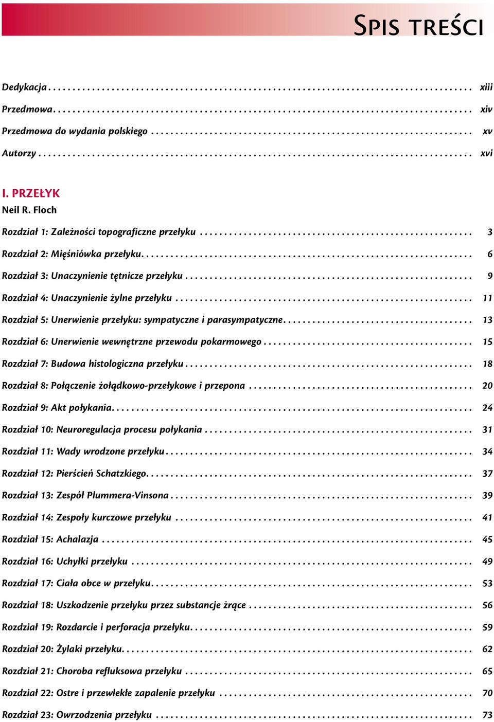 .. 13 Rozdział 6: Unerwienie wewnętrzne przewodu pokarmowego... 15 Rozdział 7: Budowa histologiczna przełyku... 18 Rozdział 8: Połączenie żołądkowo-przełykowe i przepona... 20 Rozdział 9: Akt połykania.