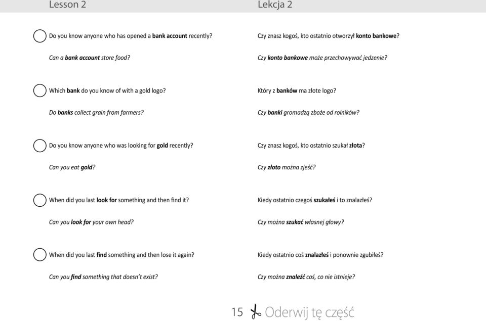 Do you know anyone who was looking for gold recently? Czy znasz kogoś, kto ostatnio szukał złota? Can you eat gold? Czy złoto można zjeść? When did you last look for something and then find it?