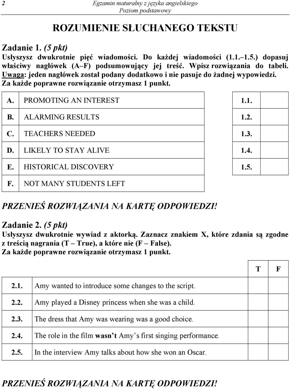 ALARMING RESULTS 1.2. C. TEACHERS NEEDED 1.3. D. LIKELY TO STAY ALIVE 1.4. E. HISTORICAL DISCOVERY 1.5. F. NOT MANY STUDENTS LEFT PRZENIEŚ ROZWIĄZANIA NA KARTĘ ODPOWIEDZI! Zadanie 2.