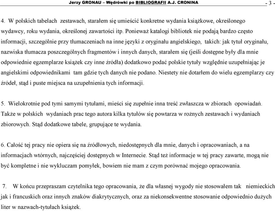 Ponieważ katalogi bibliotek nie podają bardzo często informacji, szczególnie przy tłumaczeniach na inne języki z oryginału angielskiego, takich: jak tytuł oryginału, nazwiska tłumacza poszczególnych