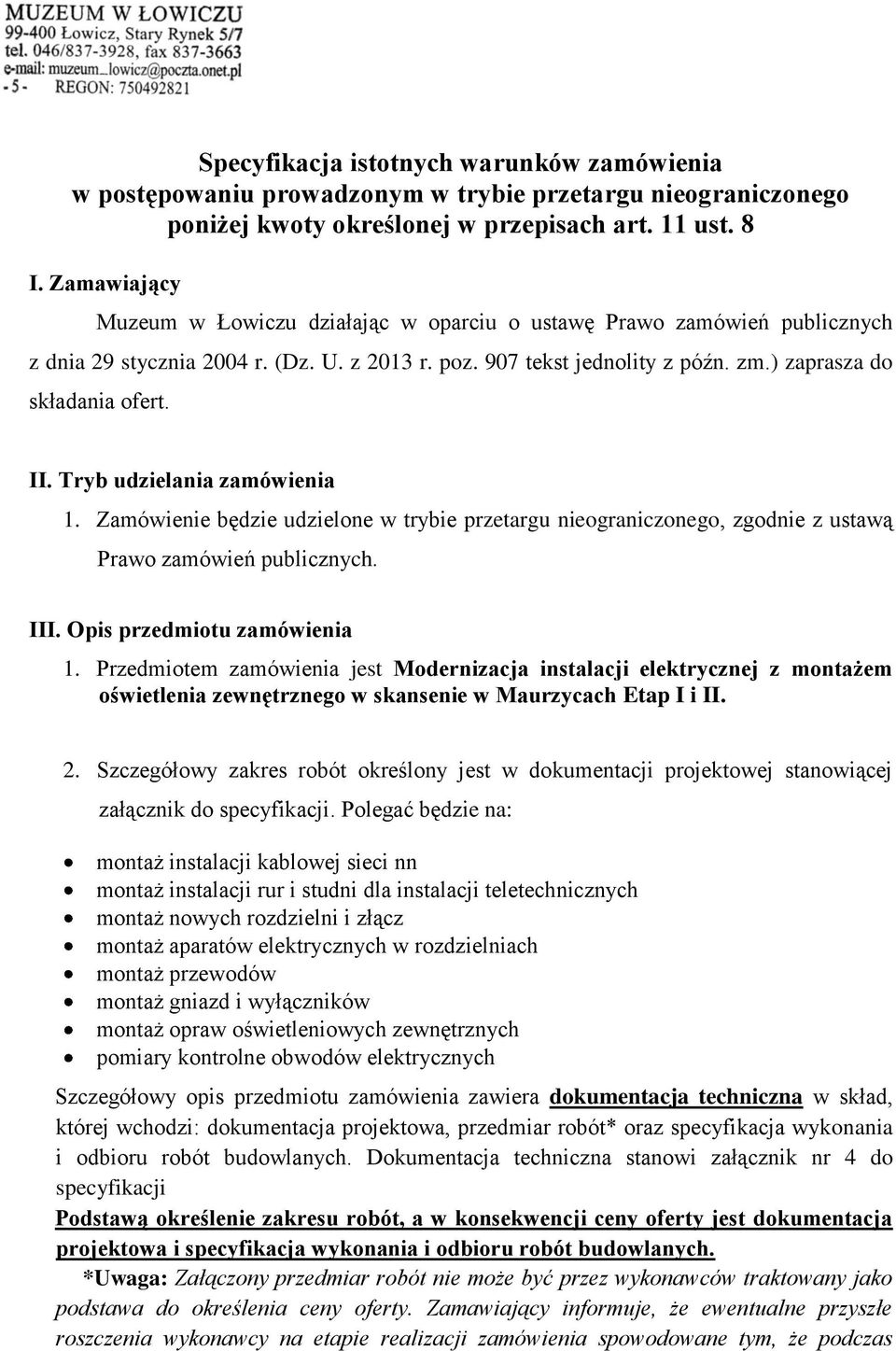 Tryb udzielania zamówienia 1. Zamówienie będzie udzielone w trybie przetargu nieograniczonego, zgodnie z ustawą Prawo zamówień publicznych. III. Opis przedmiotu zamówienia 1.