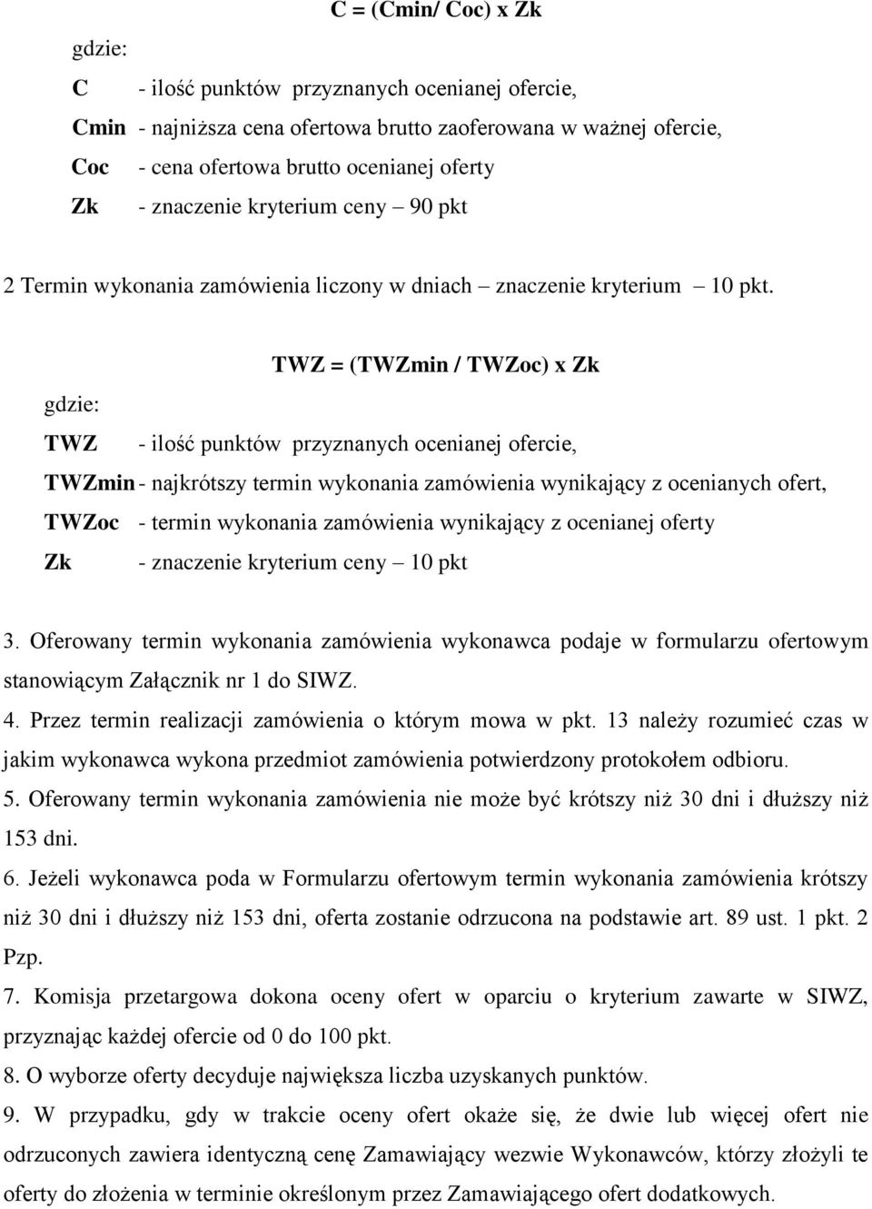 TWZ = (TWZmin / TWZoc) x Zk gdzie: TWZ - ilość punktów przyznanych ocenianej ofercie, TWZmin - najkrótszy termin wykonania zamówienia wynikający z ocenianych ofert, TWZoc - termin wykonania