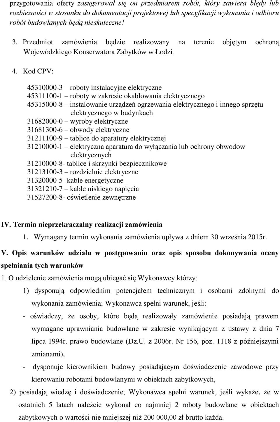 Kod CPV: 45310000-3 roboty instalacyjne elektryczne 45311100-1 roboty w zakresie okablowania elektrycznego 45315000-8 instalowanie urządzeń ogrzewania elektrycznego i innego sprzętu elektrycznego w