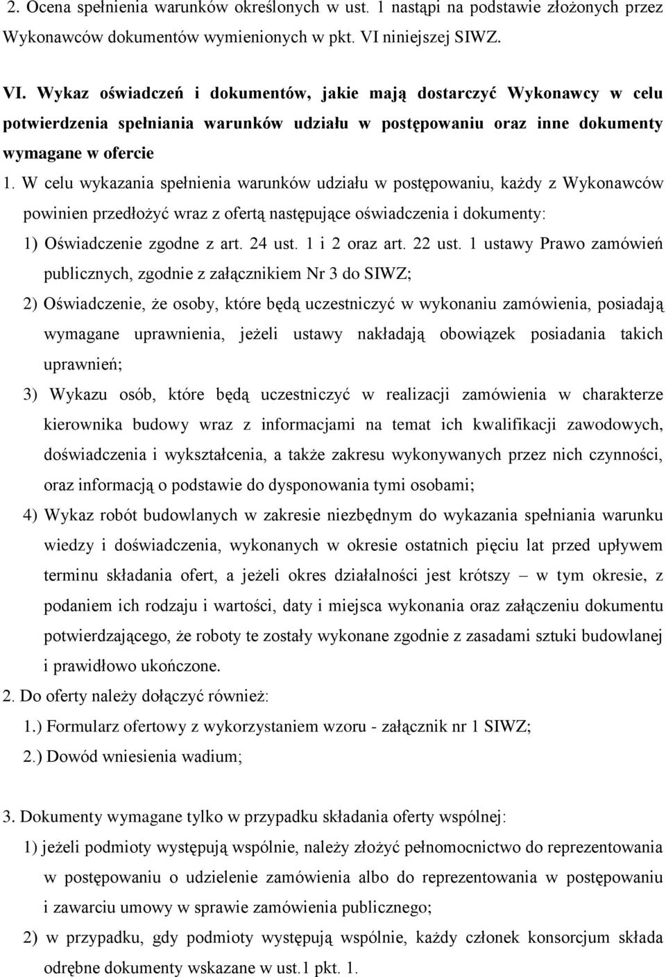 W celu wykazania spełnienia warunków udziału w postępowaniu, każdy z Wykonawców powinien przedłożyć wraz z ofertą następujące oświadczenia i dokumenty: 1) Oświadczenie zgodne z art. 24 ust.