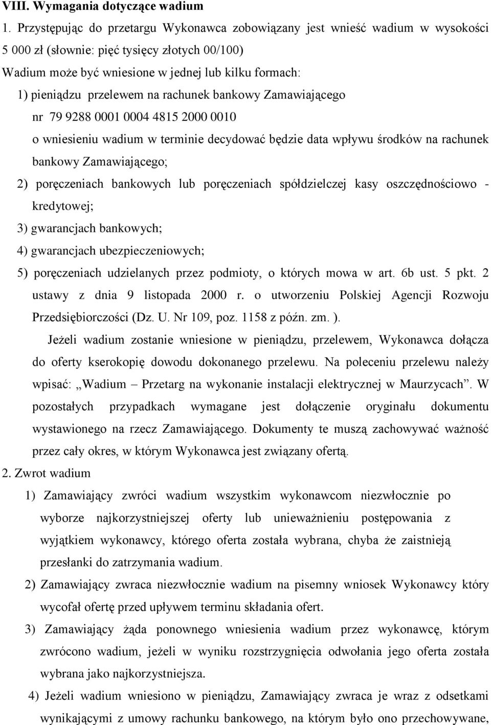 przelewem na rachunek bankowy Zamawiającego nr 79 9288 0001 0004 4815 2000 0010 o wniesieniu wadium w terminie decydować będzie data wpływu środków na rachunek bankowy Zamawiającego; 2) poręczeniach