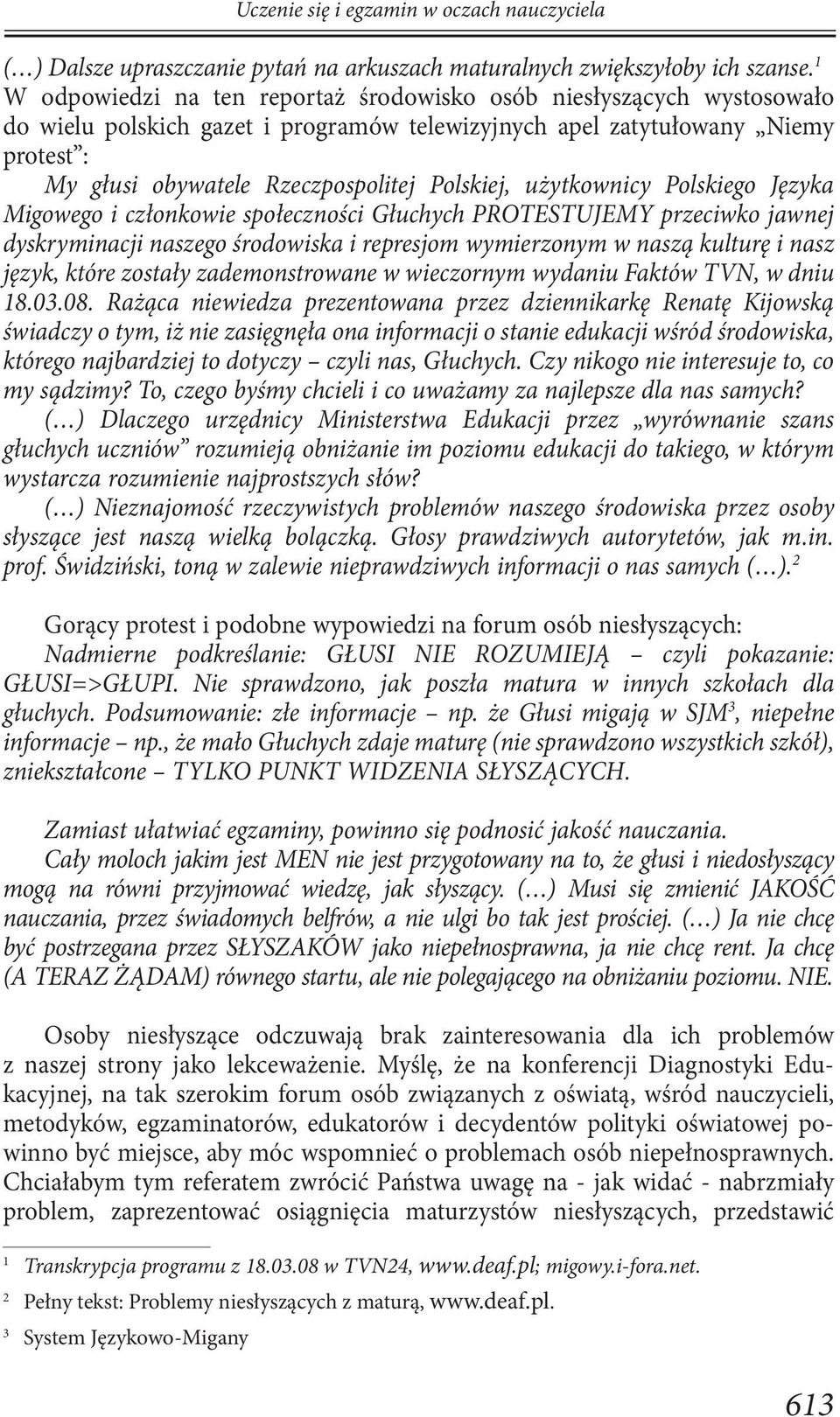 Polskiej, użytkownicy Polskiego Języka Migowego i członkowie społeczności Głuchych PROTESTUJEMY przeciwko jawnej dyskryminacji naszego środowiska i represjom wymierzonym w naszą kulturę i nasz język,