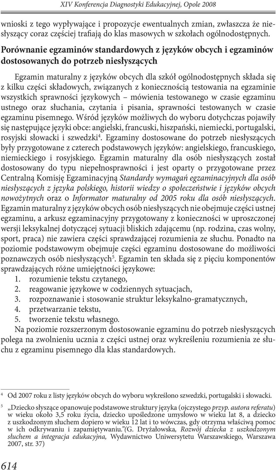 Porównanie egzaminów standardowych z języków obcych i egzaminów dostosowanych do potrzeb niesłyszących Egzamin maturalny z języków obcych dla szkół ogólnodostępnych składa się z kilku części