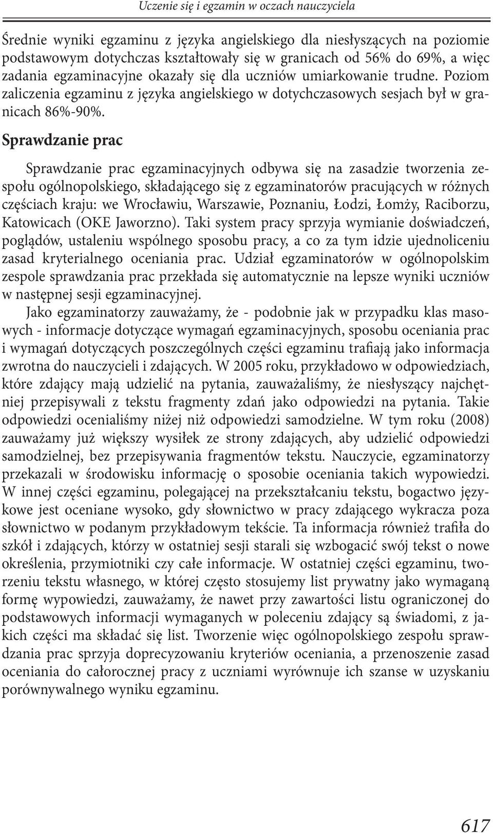 Sprawdzanie prac Sprawdzanie prac egzaminacyjnych odbywa się na zasadzie tworzenia zespołu ogólnopolskiego, składającego się z egzaminatorów pracujących w różnych częściach kraju: we Wrocławiu,