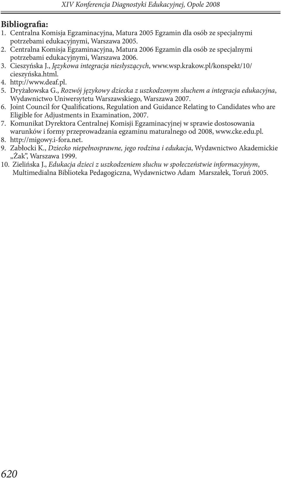 , Rozwój językowy dziecka z uszkodzonym słuchem a integracja edukacyjna, Wydawnictwo Uniwersytetu Warszawskiego, Warszawa 2007. 6.